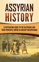 Histoire de l'Assyrie : Un guide captivant sur les Assyriens et leur puissant empire dans l'ancienne Mésopotamie - Assyrian History: A Captivating Guide to the Assyrians and Their Powerful Empire in Ancient Mesopotamia