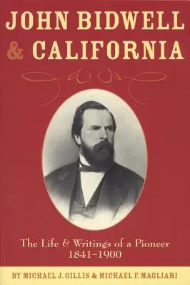 John Bidwell et la Californie : La vie et les écrits d'un pionnier, 1841-1900 - John Bidwell and California: The Life and Writings of a Pioneer, 1841-1900