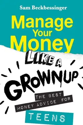 Gérer son argent comme un adulte : Les meilleurs conseils financiers pour les adolescents - Manage Your Money Like a Grownup: The best money advice for Teens