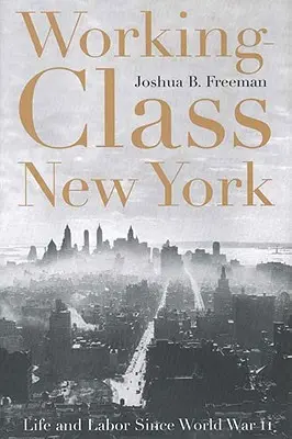 La classe ouvrière new-yorkaise : La vie et le travail depuis la Seconde Guerre mondiale - Working-Class New York: Life and Labor Since World War II