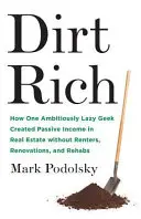 L'art d'être riche : comment un geek ambitieux et paresseux s'est créé un revenu passif dans l'immobilier sans locataires, sans rénovations et sans réhabilitations - Dirt Rich: How One Ambitiously Lazy Geek Created Passive Income in Real Estate Without Renters, Renovations, and Rehabs