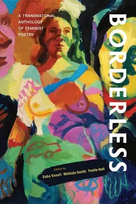 Sans frontières : Une anthologie transnationale de la poésie féministe : Une anthologie transnationale de la poésie féministe - Borderless: A transnational anthology of feminist poetry: A transnational anthology of