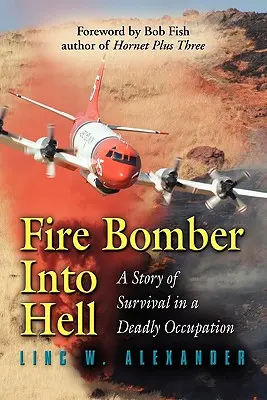 Fire Bomber Into Hell : Une histoire de survie dans une occupation mortelle - Fire Bomber Into Hell: A Story of Survival in a Deadly Occupation