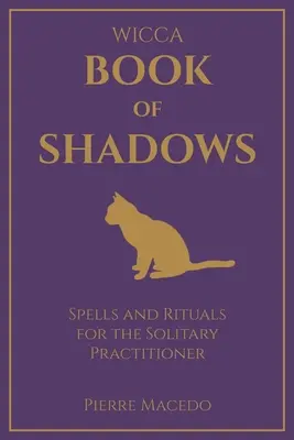 Wicca - Le Livre des Ombres : Sorts et rituels pour le pratiquant solitaire - Wicca - Book of Shadows: Spells and Rituals for the Solitary Practitioner