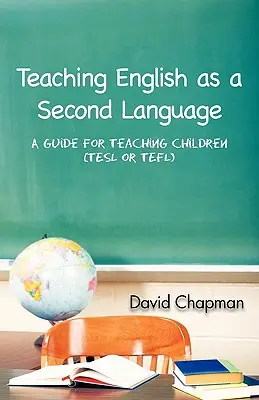 Enseigner l'anglais en tant que seconde langue : Un guide pour enseigner aux enfants (Tesl ou Tefl) - Teaching English as a Second Language: A Guide for Teaching Children (Tesl or Tefl)