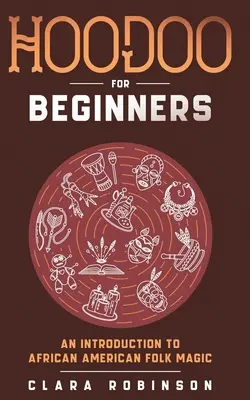 Hoodoo pour les débutants : Une introduction à la magie populaire afro-américaine - Hoodoo For Beginners: An Introduction to African American Folk Magic