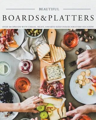 De magnifiques planches et plateaux : Plus de 100 tartinades de fromages, de viandes et d'amuse-gueules pour toutes les occasions ! (Inclut plus de 100 tartinades parfaites et - Beautiful Boards & Platters: Over 100 Spreads with Cheese, Meats, and Bite-Sized Snacks for Every Occasion! (Includes Over 100 Perfect Spreads and