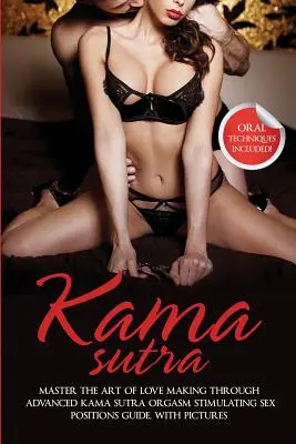 Kama Sutra : Maîtriser l'art de faire l'amour grâce au Kama Sutra Guide des positions sexuelles stimulant l'orgasme, avec photos - Kama Sutra: Master The Art Of Love Making Through Advanced Kama Sutra Orgasm Stimulating Sex Positions Guide, With Pictures