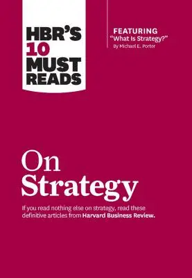 Hbr's 10 Must Reads on Strategy (Including Featured Article What Is Strategy ? by Michael E. Porter) - Hbr's 10 Must Reads on Strategy (Including Featured Article What Is Strategy? by Michael E. Porter)