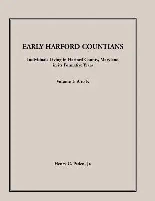 Les premiers habitants du comté de Harford. Volume 1 : A à K. Individus vivant dans le comté de Harford, Maryland, dans ses années de formation - Early Harford Countians. Volume 1: A to K. Individuals Living in Harford County, Maryland, In Its Formative Years