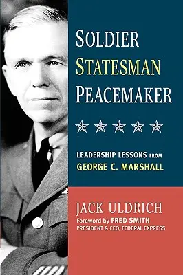 Soldat, homme d'État, artisan de la paix : Les leçons de leadership de George C. Marshall - Soldier, Statesman, Peacemaker: Leadership Lessons from George C. Marshall