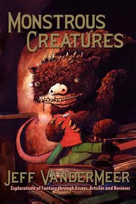 Créatures monstrueuses : Explorations du fantastique à travers des essais, des articles et des critiques - Monstrous Creatures: Explorations of Fantasy Through Essays, Articles and Reviews