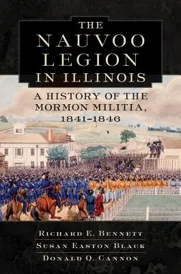 La Légion de Nauvoo dans l'Illinois : Une histoire de la milice mormone, 1841-1846 - Nauvoo Legion in Illinois: A History of the Mormon Militia, 1841-1846