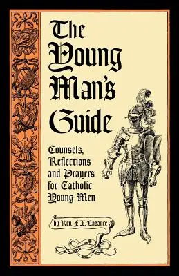 Le guide du jeune homme : Conseils, réflexions et prières pour les jeunes hommes catholiques - The Young Man's Guide: Counsels, Reflections and Prayers for Catholic Young Men