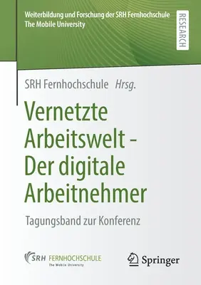 Vernetzte Arbeitswelt - Der Digitale Arbeitnehmer : Tagungsband Zur Konferenz - Vernetzte Arbeitswelt - Der Digitale Arbeitnehmer: Tagungsband Zur Konferenz
