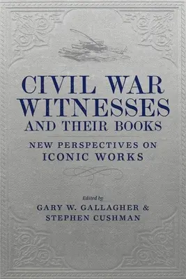 Les témoins de la guerre civile et leurs livres : Nouvelles perspectives sur des œuvres emblématiques - Civil War Witnesses and Their Books: New Perspectives on Iconic Works