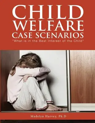 Scénarios de cas de protection de l'enfance : Ce qui est dans l'intérêt supérieur de l'enfant - Child Welfare Case Scenarios: What is in the Best Interest of the Child