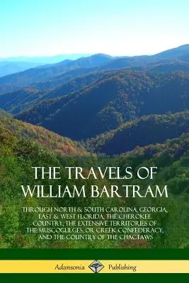 Les voyages de William Bartram : Les voyages de William Bartram en Caroline du Nord et du Sud, en Géorgie, en Floride de l'Est et de l'Ouest, au pays des Cherokee, dans les vastes territoires des M... - The Travels of William Bartram: Through North & South Carolina, Georgia, East & West Florida, The Cherokee Country, The Extensive Territories of The M