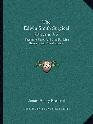 Le papyrus chirurgical Edwin Smith V2 : Plaques en fac-similé et translittération hiéroglyphique ligne par ligne - The Edwin Smith Surgical Papyrus V2: Facsimile Plates and Line for Line Hieroglyphic Transliteration