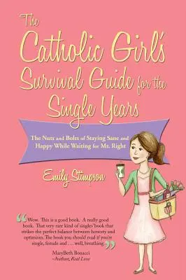 Catholic Girl's Survival Guide for the Single Years (Guide de survie de la jeune fille catholique pour les années de célibat) : L'essentiel pour rester sain d'esprit et heureux dans l'attente de l'homme idéal - Catholic Girl's Survival Guide for the Single Years: The Nuts and Bolts of Staying Sane and Happy While Waiting on Mr. Right