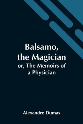 Balsamo, le magicien, ou les mémoires d'un médecin - Balsamo, The Magician; Or, The Memoirs Of A Physician