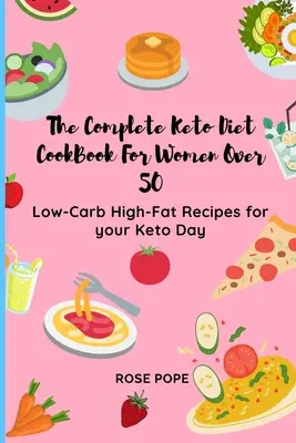 The Complete Keto Diet CookBook For Women Over 50 : Low-Carb High-Fat Recipes for your Keto Day - The Complete Keto Diet CookBook For Women Over 50: Low-Carb High-Fat Recipes for your Keto Day