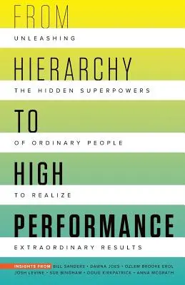 De la hiérarchie à la haute performance : Libérer les superpouvoirs cachés des gens ordinaires pour réaliser des performances extraordinaires - From Hierarchy to High Performance: Unleashing the Hidden Superpowers of Ordinary People to Realize Extraordinary