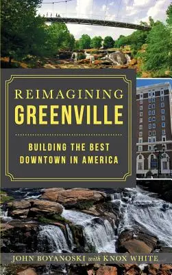 Réimaginer Greenville : Construire le meilleur centre-ville d'Amérique - Reimagining Greenville: Building the Best Downtown in America