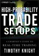 Les configurations d'échanges à haute probabilité : Un guide chartiste pour le trading en temps réel - High-Probability Trade Setups: A Chartists Guide to Real-Time Trading