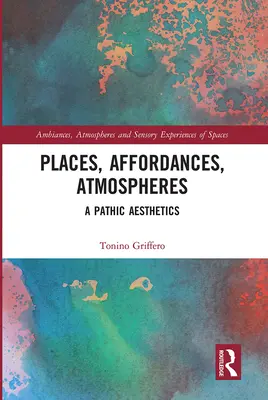 Lieux, affordances, atmosphères : Une esthétique pathique - Places, Affordances, Atmospheres: A Pathic Aesthetics