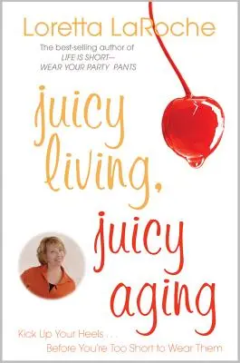 Une vie juteuse, un vieillissement juteux : Mettez vos talons avant d'être trop court pour les porter - Juicy Living, Juicy Aging: Kick Up Your Heels Before You're Too Short to Wear Them