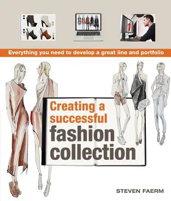 Créer une collection de mode réussie : Tout ce dont vous avez besoin pour développer une ligne et un portefeuille de qualité - Creating a Successful Fashion Collection: Everything You Need to Develop a Great Line and Portfolio