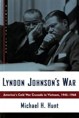 La guerre de Lyndon Johnson : la croisade américaine au Vietnam pendant la guerre froide, 1945-1968 - Lyndon Johnson's War: America's Cold War Crusade in Vietnam, 1945-1968