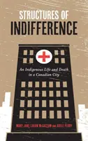 Structures d'indifférence : La vie et la mort d'un autochtone dans une ville canadienne - Structures of Indifference: An Indigenous Life and Death in a Canadian City