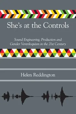 Elle est aux commandes : Ingénierie du son, production et ventriloquie du genre au 21e siècle - She's at the Controls: Sound Engineering, Production and Gender Ventriloquism in the 21st Century