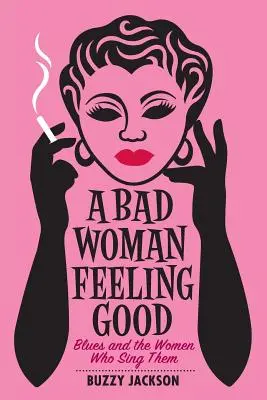 Une mauvaise femme qui se sent bien : Le blues et les femmes qui le chantent - A Bad Woman Feeling Good: Blues and the Women Who Sing Them