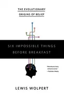 Six choses impossibles avant le petit déjeuner : Les origines évolutives de la croyance - Six Impossible Things Before Breakfast: The Evolutionary Origins of Belief