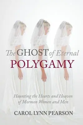 Le fantôme de la polygamie éternelle : Hanter le cœur et le ciel des femmes et des hommes mormons - The Ghost of Eternal Polygamy: Haunting the Hearts and Heaven of Mormon Women and Men