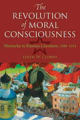 La révolution de la conscience morale : Nietzsche dans la littérature russe, 1890-1914 - The Revolution of Moral Consciousness: Nietzsche in Russian Literature, 1890-1914