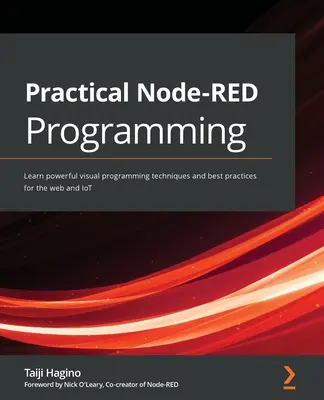 Programmation Node-RED pratique : Apprenez de puissantes techniques de programmation visuelle et les meilleures pratiques pour le web et l'IoT - Practical Node-RED Programming: Learn powerful visual programming techniques and best practices for the web and IoT