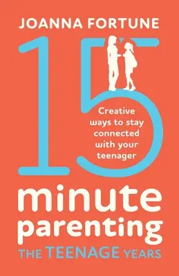 15 minutes sur l'art d'être parent à l'adolescence : Des moyens créatifs pour rester en contact avec votre adolescent - 15-Minute Parenting the Teenage Years: Creative ways to stay connected with your teenager