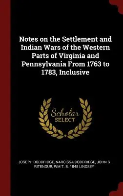 Notes sur la colonisation et les guerres indiennes dans les parties occidentales de la Virginie et de la Pennsylvanie de 1763 à 1783 inclus - Notes on the Settlement and Indian Wars of the Western Parts of Virginia and Pennsylvania from 1763 to 1783, Inclusive