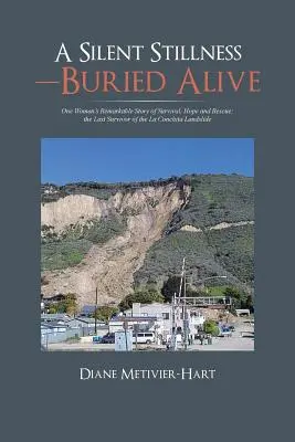 Une immobilité silencieuse - enterrée vivante : L'histoire remarquable de la survie, de l'espoir et du sauvetage d'une femme, la dernière survivante de l'éboulement de La Conchita. - A Silent Stillness-Buried Alive: One Woman's Remarkable Story of Survival, Hope and Rescue; The Last Survivor of the La Conchita Landslide