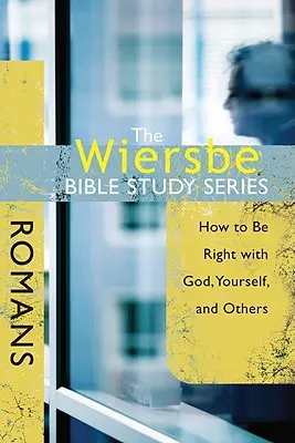 Série d'études bibliques de Wiersbe : Romains : Comment être juste avec Dieu, soi-même et les autres - The Wiersbe Bible Study Series: Romans: How to Be Right with God, Yourself, and Others