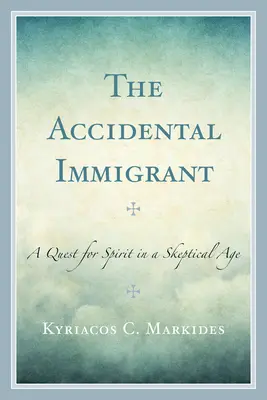 L'immigrant accidentel : Une quête de l'esprit à une époque sceptique - The Accidental Immigrant: A Quest for Spirit in a Skeptical Age