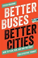 De meilleurs bus, de meilleures villes : Comment planifier, gérer et gagner la lutte pour des transports en commun efficaces - Better Buses, Better Cities: How to Plan, Run, and Win the Fight for Effective Transit