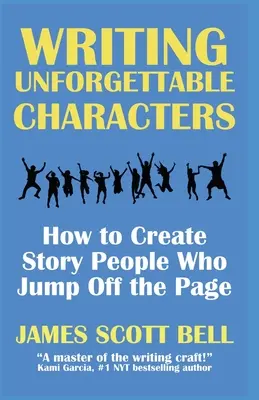 Écrire des personnages inoubliables : Comment créer des personnages d'histoire qui sautent de la page - Writing Unforgettable Characters: How to Create Story People Who Jump Off the Page