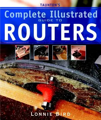 Le guide complet illustré des défonceuses de Taunton - Taunton's Complete Illustrated Guide to Routers