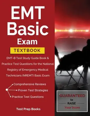 EMT Basic Exam Textbook : EMT-B Test Study Guide Book & Practice Test Questions for the National Registry of Emergency Medical Technicians (NREM) - EMT Basic Exam Textbook: EMT-B Test Study Guide Book & Practice Test Questions for the National Registry of Emergency Medical Technicians (NREM