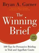 The Winning Brief : 100 conseils pour une présentation convaincante en première instance et en appel - The Winning Brief: 100 Tips for Persuasive Briefing in Trial and Appellate Courts